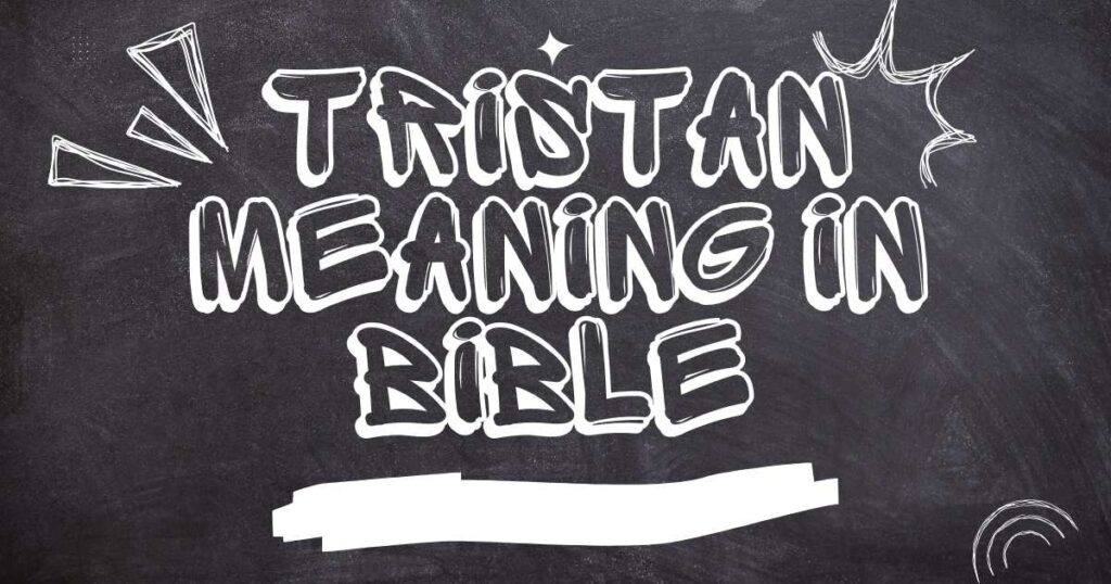 Tristan Meaning in Bible: Spiritual Symbolism & Verses